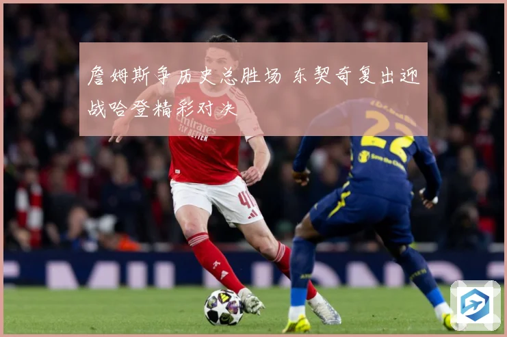詹姆斯争历史总胜场 东契奇复出迎战哈登精彩对决