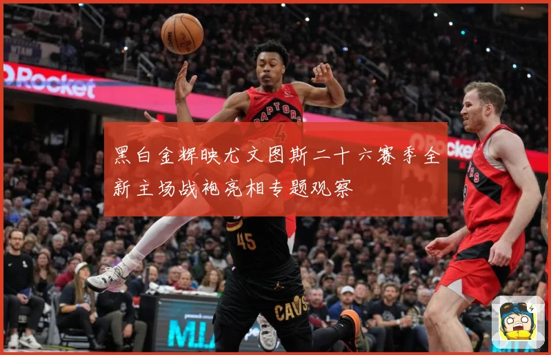 黑白金辉映尤文图斯二十六赛季全新主场战袍亮相专题观察
