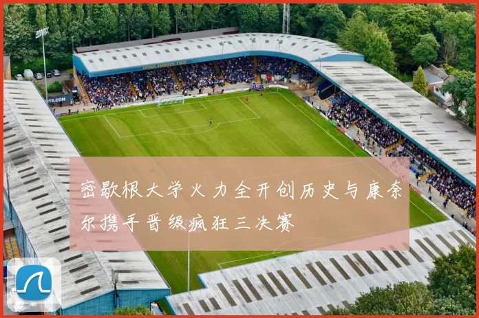 密歇根大学火力全开创历史与康奈尔携手晋级疯狂三决赛