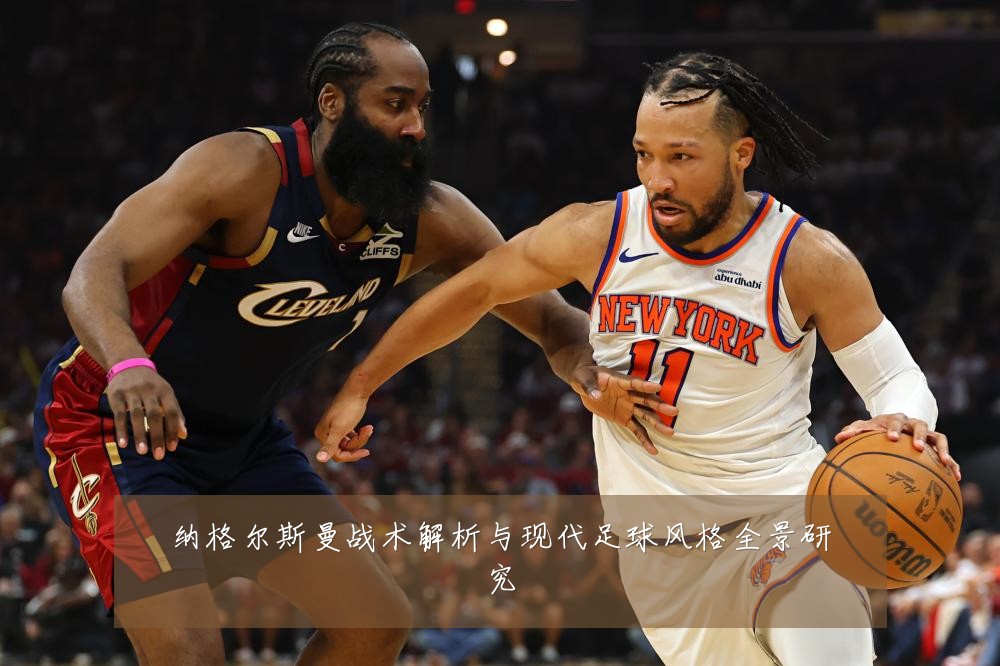 纳格尔斯曼战术解析与现代足球风格全景研究