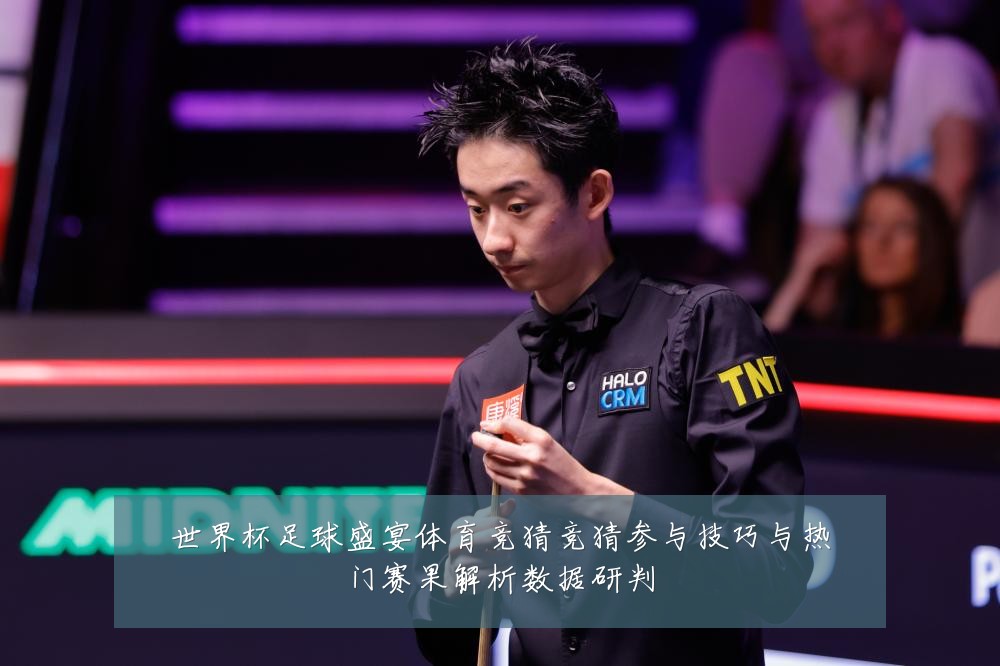 世界杯足球盛宴体育竞猜竞猜参与技巧与热门赛果解析数据研判