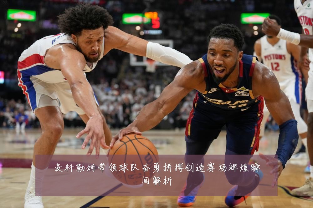 麦科勒姆带领球队奋勇拼搏创造赛场辉煌瞬间解析